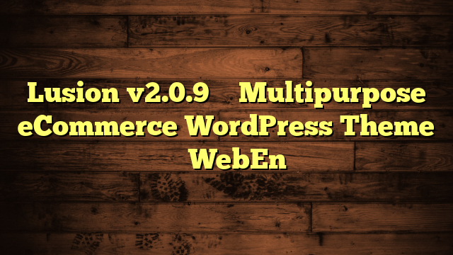 Lusion v2.0.9 – Multipurpose eCommerce WordPress Theme – WebEn
